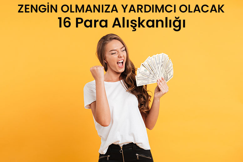 zengin olmanıza yardımcı olacak 16 para alışkanlığı 1 zengin olmak para aliskanligi