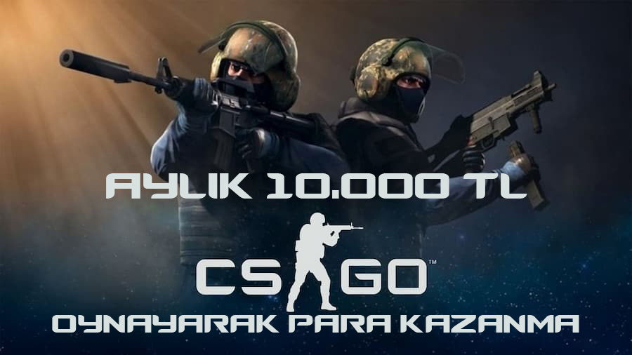 cs go oynayarak para kazanma yöntemleri - aylık 10.000 tl 1 cs go